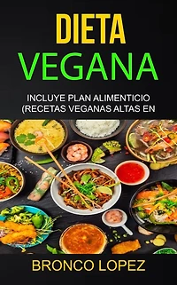 Dieta Vegana: Incluye Plan Alimenticio (Recetas Veganas Altas En ProteÃ¯Â¿Â½na)