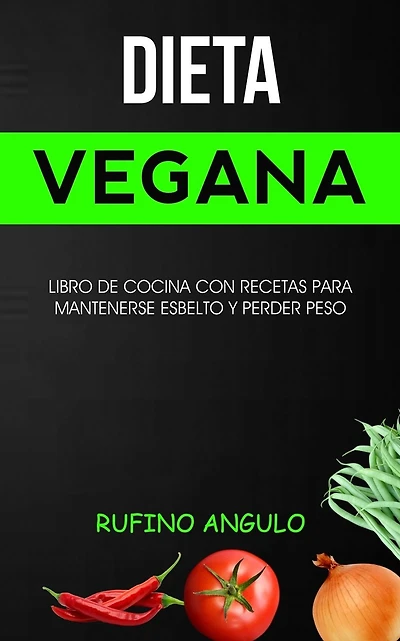 Dieta vegana: Libro de cocina con recetas para mantenerse esbelto y perder peso