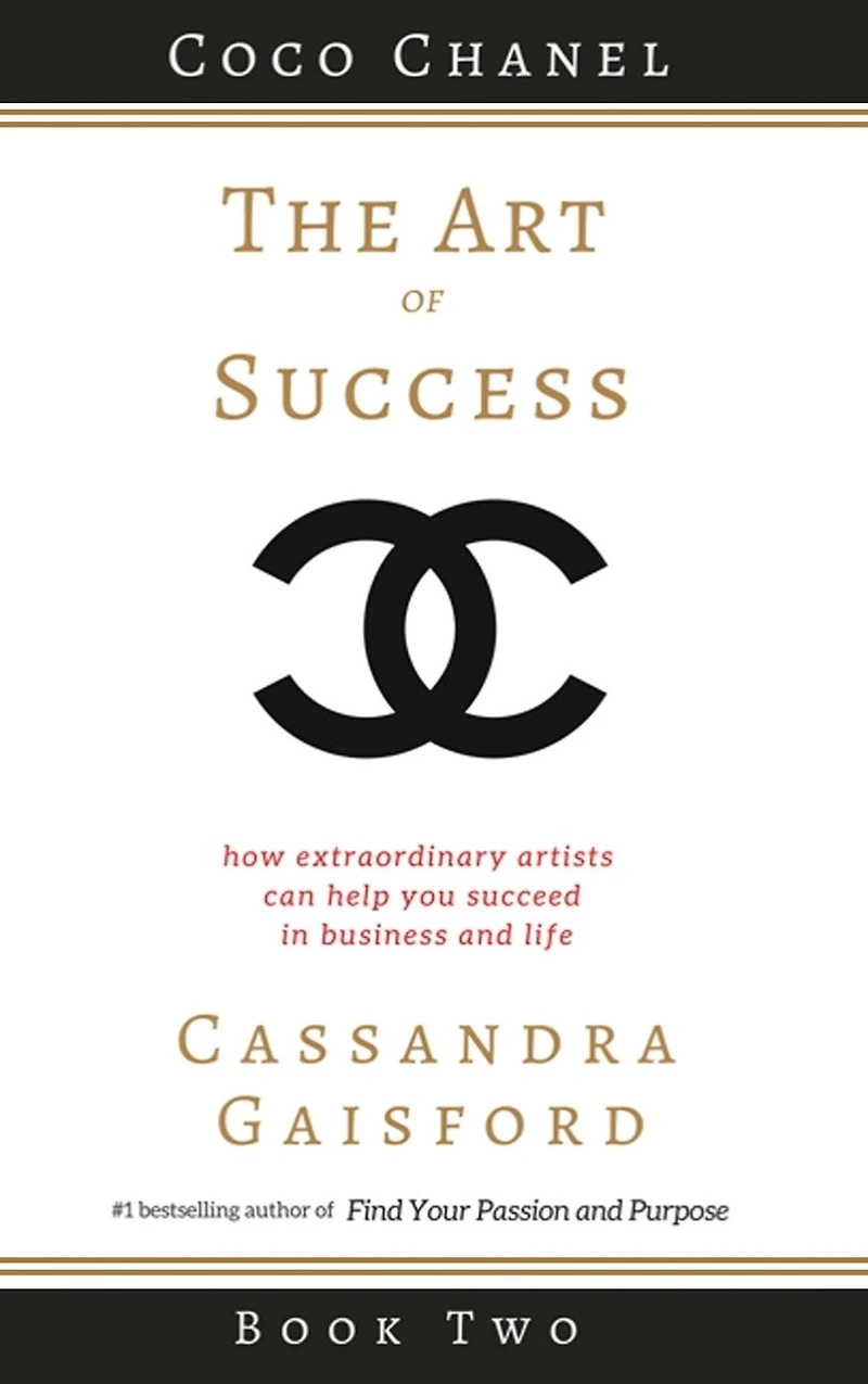 The Art of Success: Coco Chanel: How Extraordinary Artists Can Help You Succeed Business and Life