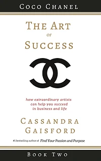 The Art of Success: Coco Chanel: How Extraordinary Artists Can Help You Succeed Business and Life