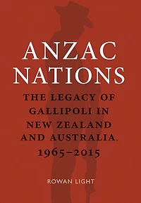 Anzac Nations: The Legacy of Gallipoli in New Zealand and Australia,1965-2015