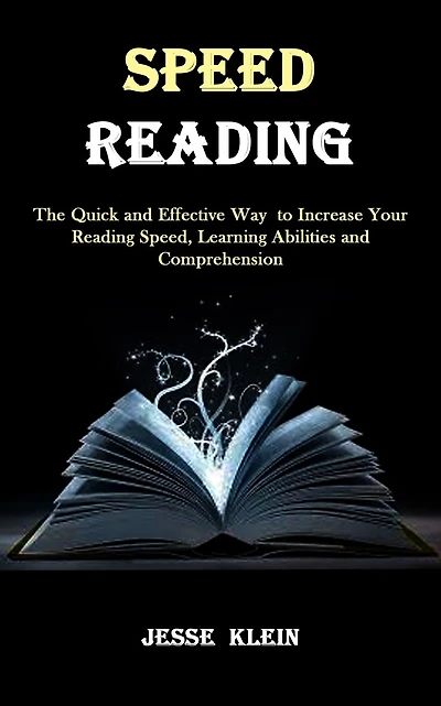 Speed Reading: The Quick and Effective Way to Increase Your Reading Speed, Learning Abilities and Comprehension