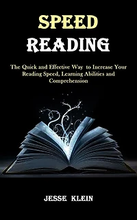 Speed Reading: The Quick and Effective Way to Increase Your Reading Speed, Learning Abilities and Comprehension