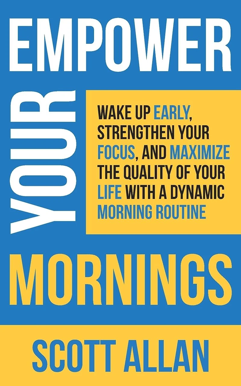 Empower Your Mornings: Wake Up Early, Strengthen Focus, and Maximize the Quality of Life with a Dynamic Morning Routine (Pathways to Mastery Series, #8)