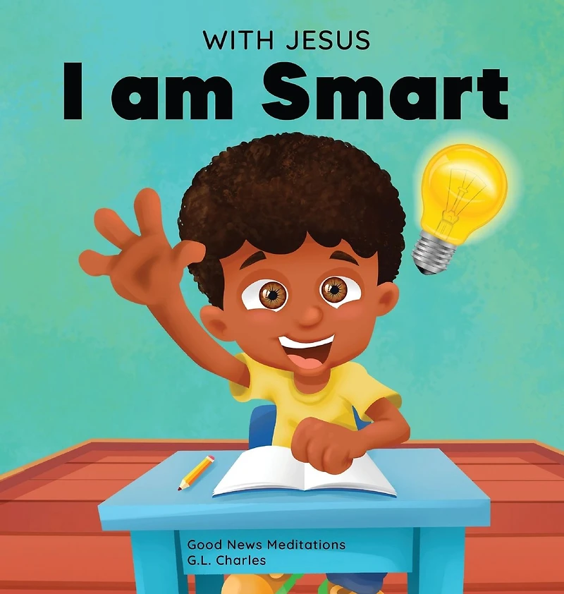 With Jesus I am Smart: A Christian children's book to help kids see as their source of wisdom and intelligence; ages 4-6, 6-8, 8-10
