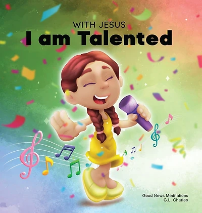 With Jesus I am Talented: a Christian book for kids about God-given talents & abilities; using bible-based story to help understand they can use their gifts honor God; ages 3-5, 6-8, 8-10