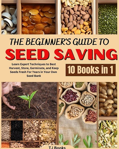 The Beginner's Guide to Seed Saving: Learn Expert Techniques to Best Harvest, Store, Germinate, and Keep Seeds Fresh For Years in Your Own Seed Bank