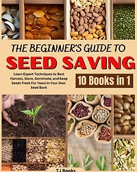 The Beginner's Guide to Seed Saving: Learn Expert Techniques to Best Harvest, Store, Germinate, and Keep Seeds Fresh For Years in Your Own Seed Bank