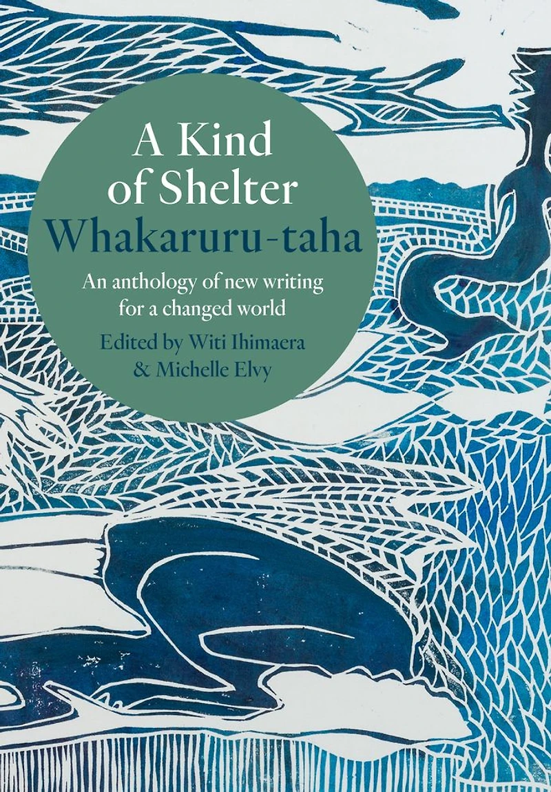 a Kind of Shelter Whakaruru-taha: An anthology new writing for changed world