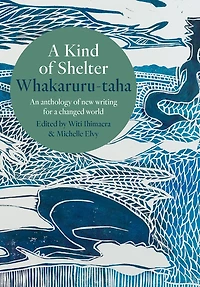 a Kind of Shelter Whakaruru-taha: An anthology new writing for changed world