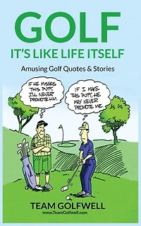Golf: It's Like Life Itself. Amusing Golf Quotes & Stories