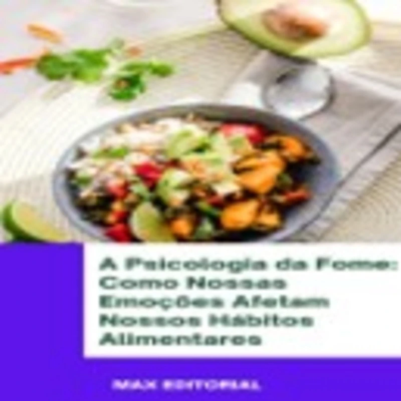 A Psicologia da Fome: Como Nossas Emoções Afetam Nossos Hábitos Alimentares (Abridged)