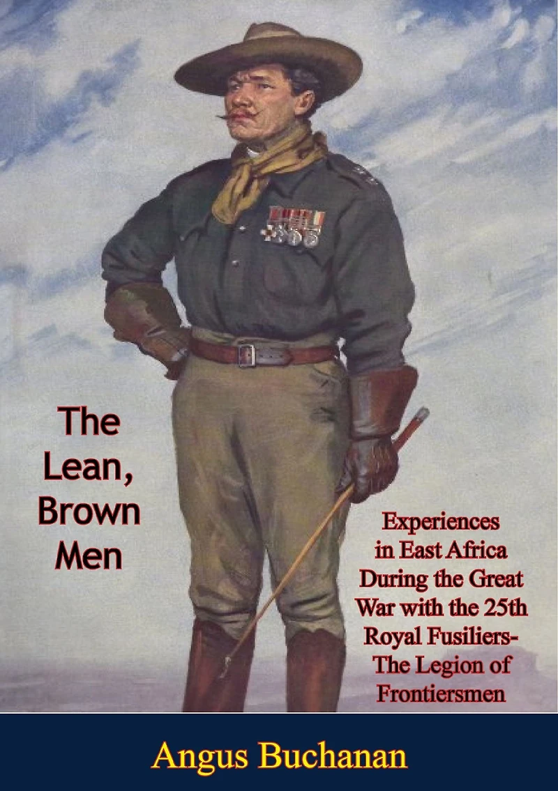 the Lean, Brown Men: Experiences East Africa During Great War: with 25th Royal Fusiliers-The Legion of Frontiersmen