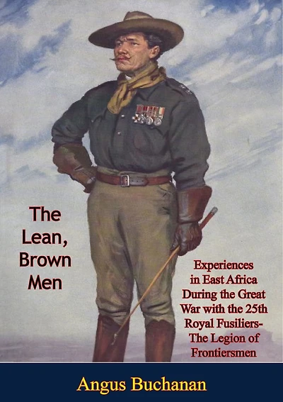 the Lean, Brown Men: Experiences East Africa During Great War: with 25th Royal Fusiliers-The Legion of Frontiersmen