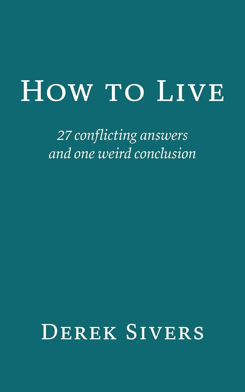 How to Live: 27 conflicting answers and one weird conclusion