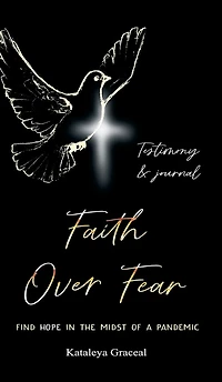 Faith Over Fear: Find Hope the Midst of a Pandemic: Testimony and Journal edition
