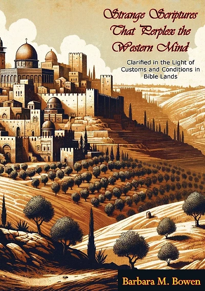 Strange Scriptures That Perplex the Western Mind: Clarified in the Light of Customs and Conditions in Bible Lands