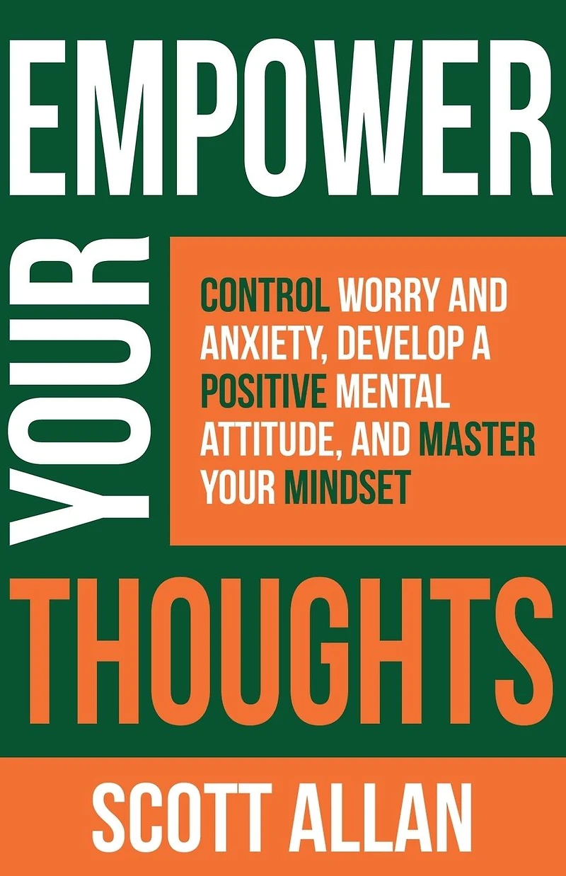 Empower Your Thoughts: Control Worry and Anxiety, Develop a Positive Mental Attitude, Master Mindset (Pathways to Mastery Series, #2)