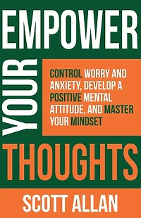 Empower Your Thoughts: Control Worry and Anxiety, Develop a Positive Mental Attitude, Master Mindset (Pathways to Mastery Series, #2)