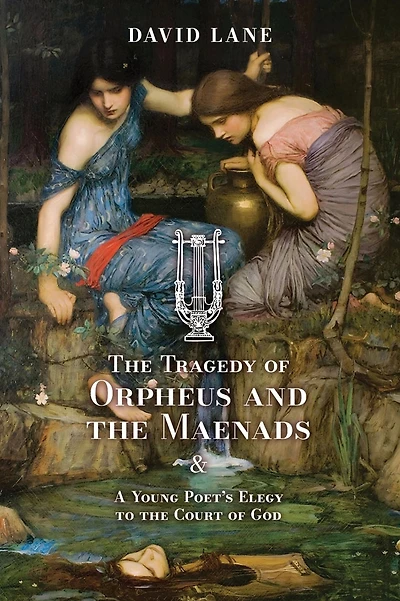 the Tragedy of Orpheus and Maenads (and A Young Poet's Elegy to Court God)