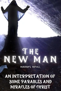 The New Man: An Interpretation of some Parables and Miracles Christ