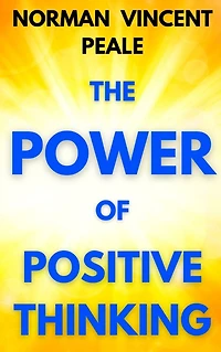 the Power of Positive Thinking: A Practical Guide to Mastering Problems Everyday Living