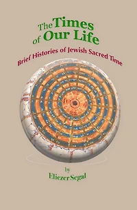 The Times of Our Life: Brief Histories of Jewish Sacred Time