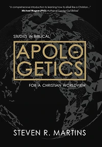 Apologetics: Studies Biblical Apologetics for a Christian Worldview
