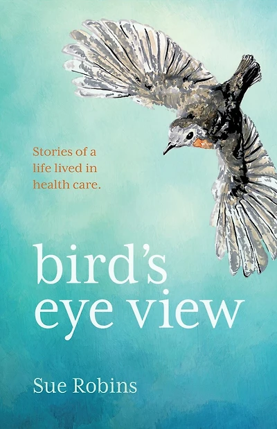 Bird's Eye View: Stories of a life lived health care