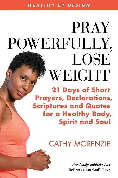 Pray Powerfully, Lose Weight: 21 Days of Short Prayers, Declarations, Scriptures and Quotes for a Healthy Body, Spirit Soul