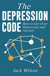 The Depression Code: How to Get Over Depression and Anxiety