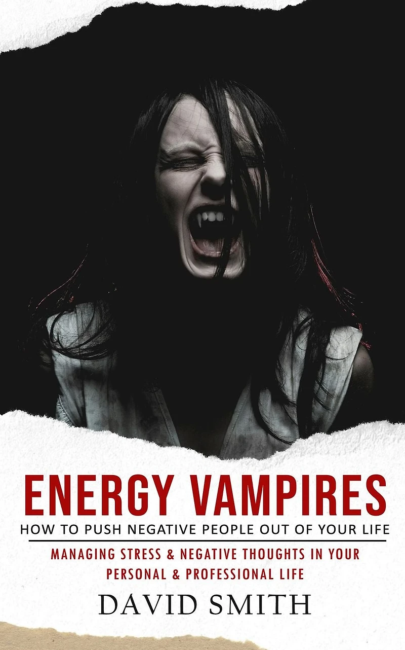 Energy Vampires: How to Push Negative People Out of Your Life (Managing Stress & Thoughts Personal Professional Life)