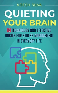 Quieting Your Brain: 15 Techniques and Effective Habits for Stress Management Everyday Life