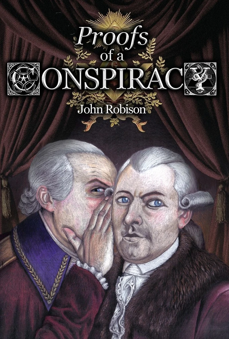 Proofs of a Conspiracy against all the Religions and Governments Europe, Carried on Secret Meetings Free-Masons, Illuminati, Reading Societies, Collected from Good Authorities