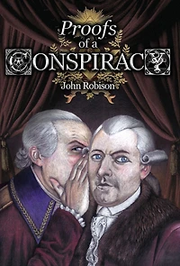 Proofs of a Conspiracy against all the Religions and Governments Europe, Carried on Secret Meetings Free-Masons, Illuminati, Reading Societies, Collected from Good Authorities
