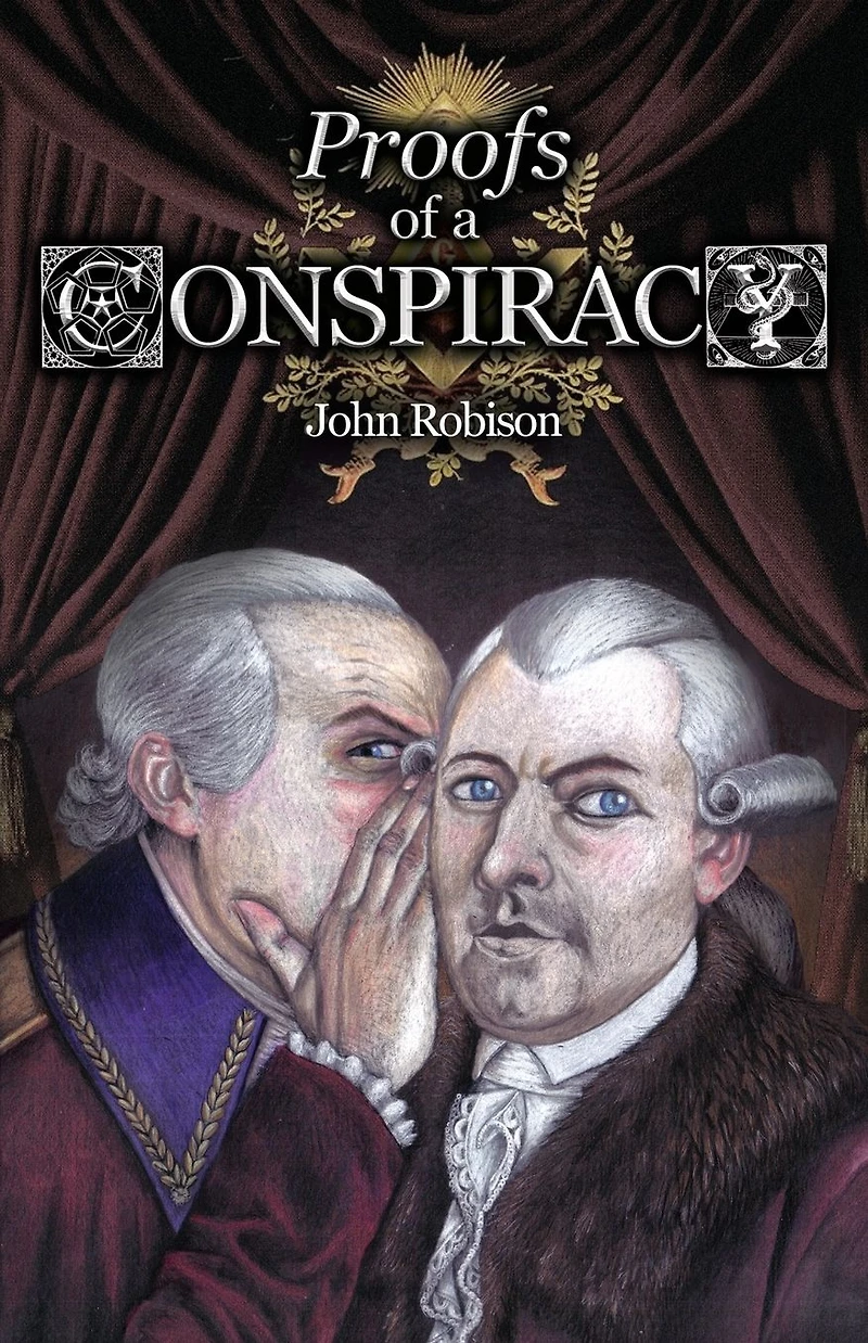 Proofs of a Conspiracy against all the Religions and Governments Europe, Carried on Secret Meetings Free-Masons, Illuminati, Reading Societies, Collected from Good Authorities
