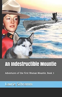 An Indestructible Mountie: Adventures of the First Woman Mountie. Book 3