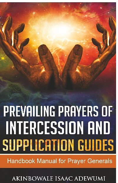 PREVAILING PRAYERS OF INTERCESSION AND SUPPLICATION GUIDES: A Handbook Manual for Prayer Generals