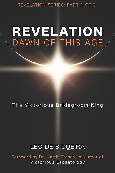 Revelation: Dawn of This Age: The Victorious Bridegroom King