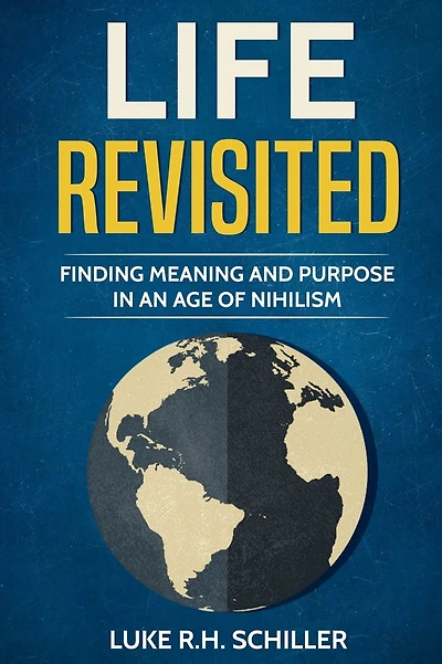 Life Revisited: Finding Meaning and Purpose in an Age of Nihilism