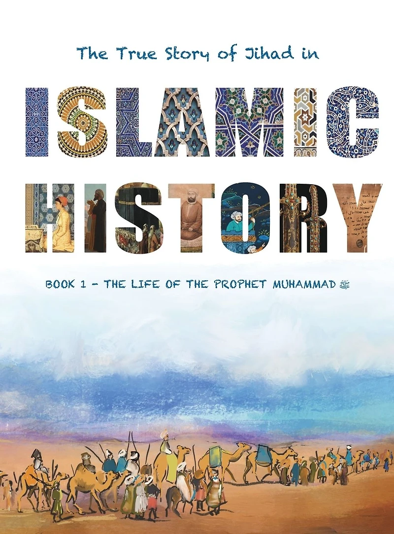 The True Story of Jihad in Islamic History: Book 1 - The Life of the Prophet Muhammad ﷺ