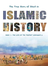 The True Story of Jihad in Islamic History: Book 1 - The Life of the Prophet Muhammad ﷺ