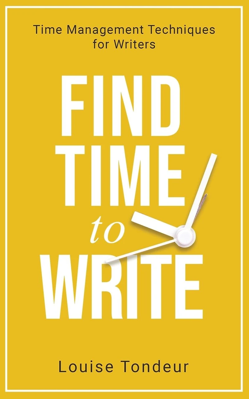 Find Time to Write: Management Techniques for Writers (Small Steps Guides, #2)
