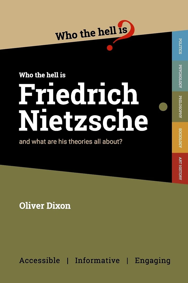 Who the Hell is Friedrich Nietzsche?: And what is his philosophy all about?