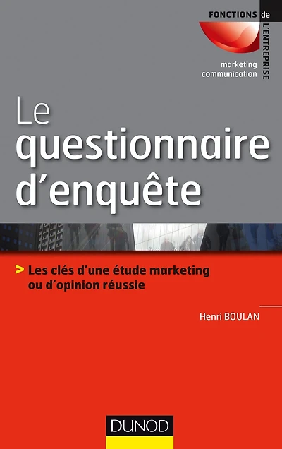 Le questionnaire d'enquête: Les clés d'une étude marketing ou d'opinion réussie