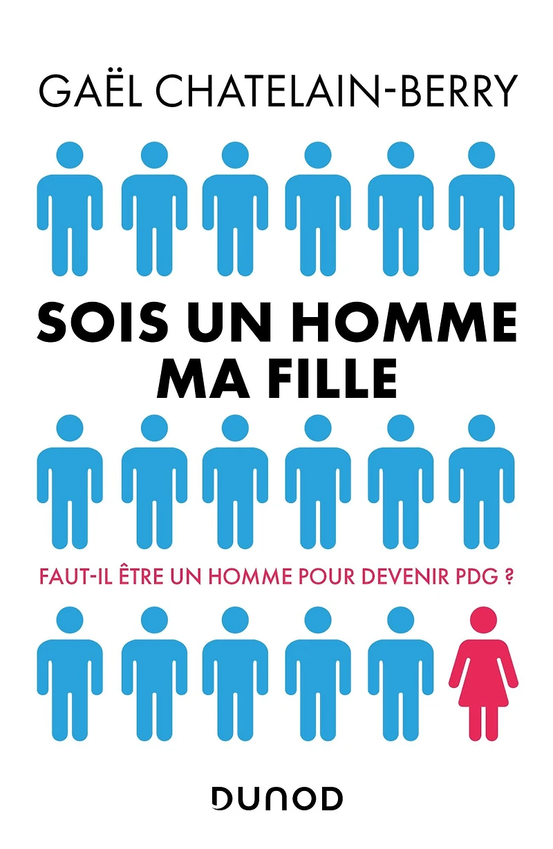 Sois un homme ma fille - Prix DCF du Livre - 2022: Faut-il être un homme pour devenir P-DG ?