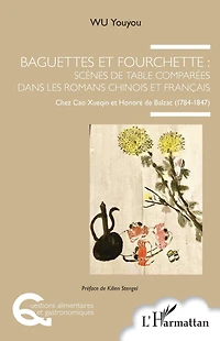 Baguettes et fourchette : Scènes de table comparées dans les romans chinois et français: Chez Cao Xueqin et Honoré de Balzac (1784-1847)