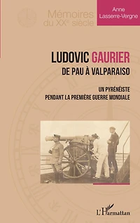 Ludovic Gaurier: De Pau à Valparaiso - Un pyrénéiste pendant la première Guerre Mondiale