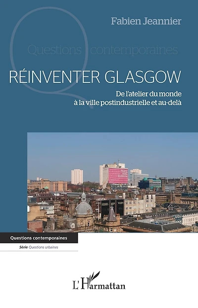 Réinventer Glasgow: De l'atelier du monde à la ville postindustrielle et au-delà