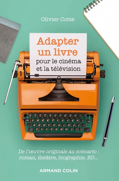 Adapter un livre pour le cinéma et la télévision: De l'oeuvre originale au scénario : roman, théâtre, biographie, bande dessinée